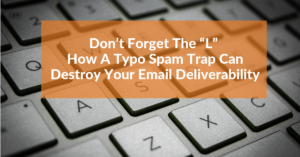 Don’t Forget the “L”: How A Typo Spam Trap Can Destroy Your Email Deliverability