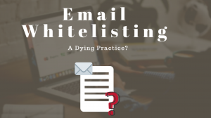 Email Whitelisting: A Dying Practice