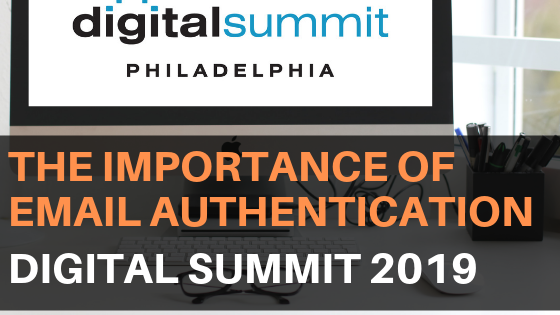 The Importance of Email Authentication: 2019 Digital Summit Philadelphia