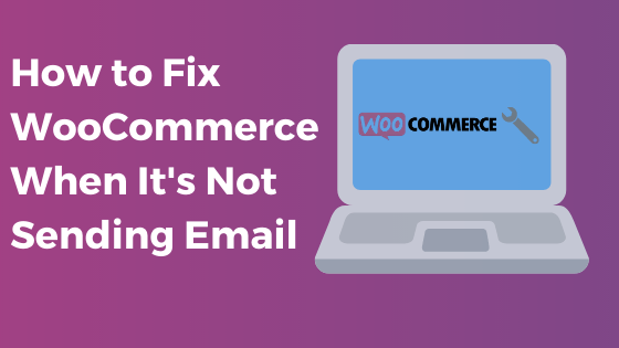 How to fix woocommerce when it's not sending email